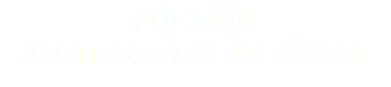 FOR OUR MONTHLY PUBLICATION 